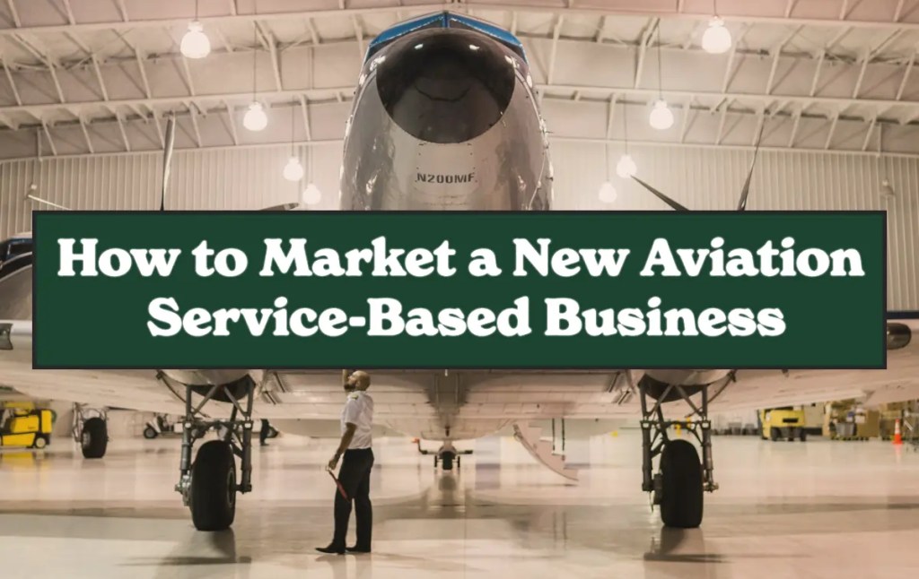 How to Market a New Aviation Service-Based Business Pilot standing beneath aircraft inside a hangar with overlay text reading How to Market a New Aviation Service-Based Business